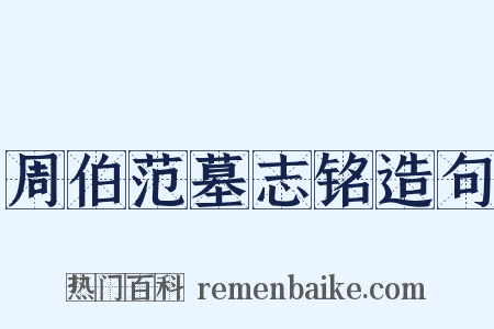 周伯范墓志铭造句是什么意思的图片